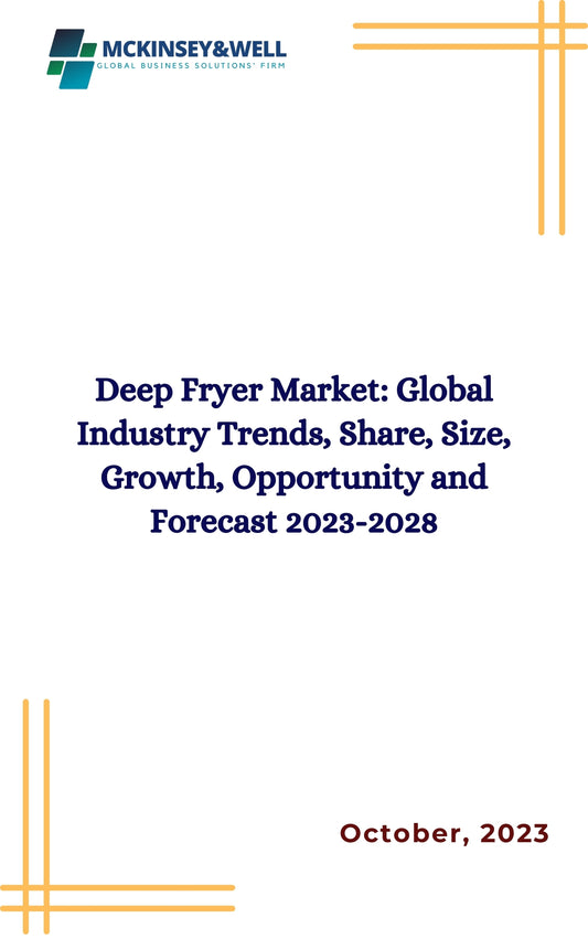 Deep Fryer Market: Global Industry Trends, Share, Size, Growth, Opportunity and Forecast 2023-2028