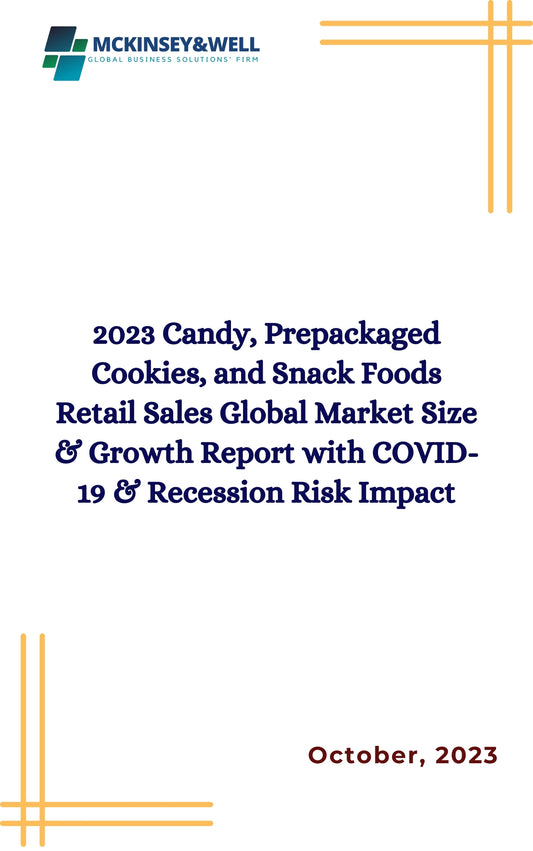 2023 Candy, Prepackaged Cookies, and Snack Foods Retail Sales Global Market Size & Growth Report with COVID-19 & Recession Risk Impact