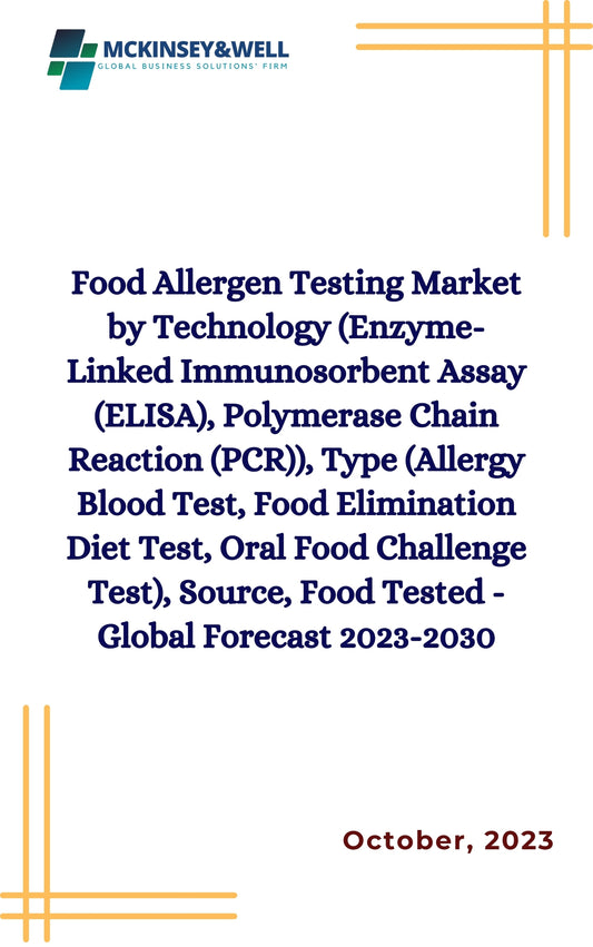 Food Allergen Testing Market by Technology (Enzyme-Linked Immunosorbent Assay (ELISA), Polymerase Chain Reaction (PCR)), Type (Allergy Blood Test, Food Elimination Diet Test, Oral Food Challenge Test), Source, Food Tested - Global Forecast 2023-2030