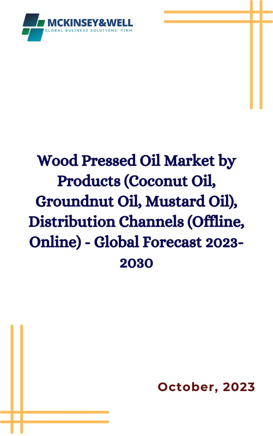 Wood Pressed Oil Market by Products (Coconut Oil, Groundnut Oil, Mustard Oil), Distribution Channels (Offline, Online) - Global Forecast 2023-2030