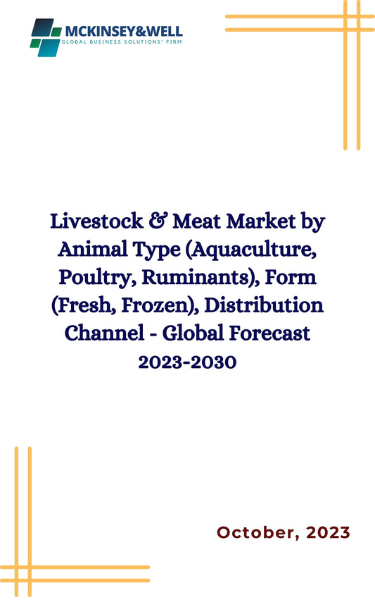 Livestock & Meat Market by Animal Type (Aquaculture, Poultry, Ruminants), Form (Fresh, Frozen), Distribution Channel - Global Forecast 2023-2030