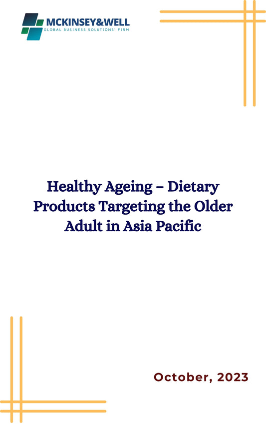 Healthy Ageing – Dietary Products Targeting the Older Adult in Asia Pacific