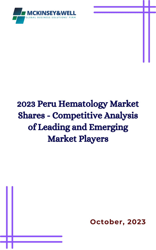 2023 Peru Hematology Market Shares - Competitive Analysis of Leading and Emerging Market Players