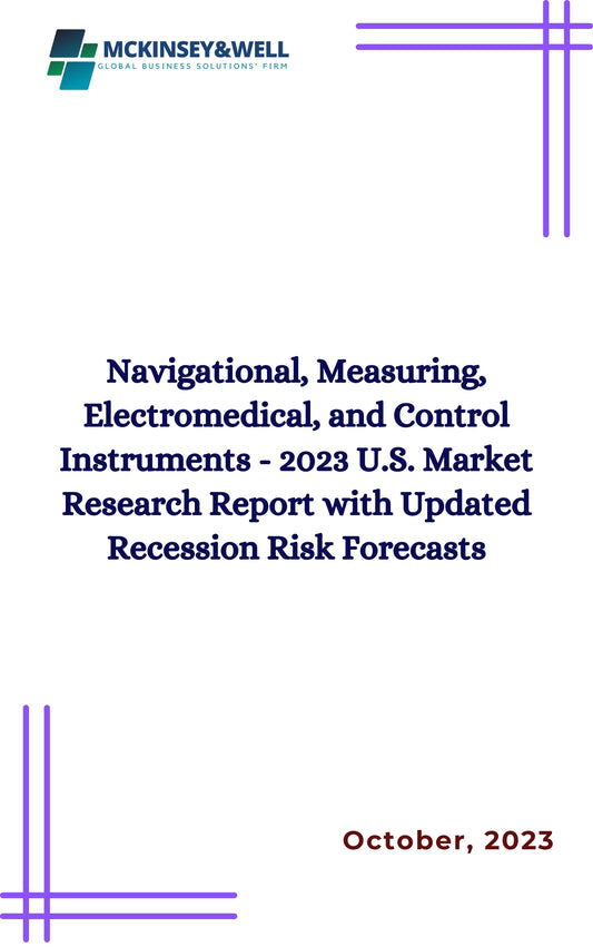 Navigational, Measuring, Electromedical, and Control Instruments - 2023 U.S. Market Research Report with Updated Recession Risk Forecasts