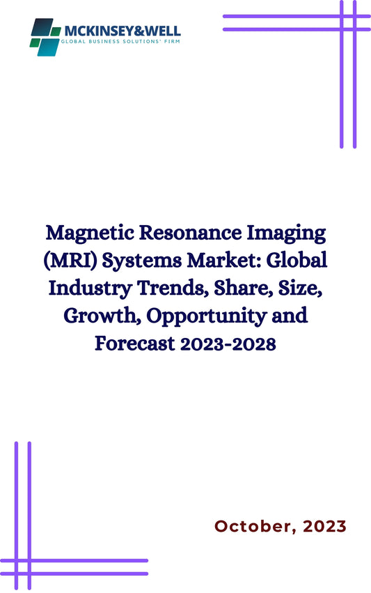 Magnetic Resonance Imaging (MRI) Systems Market: Global Industry Trends, Share, Size, Growth, Opportunity and Forecast 2023-2028