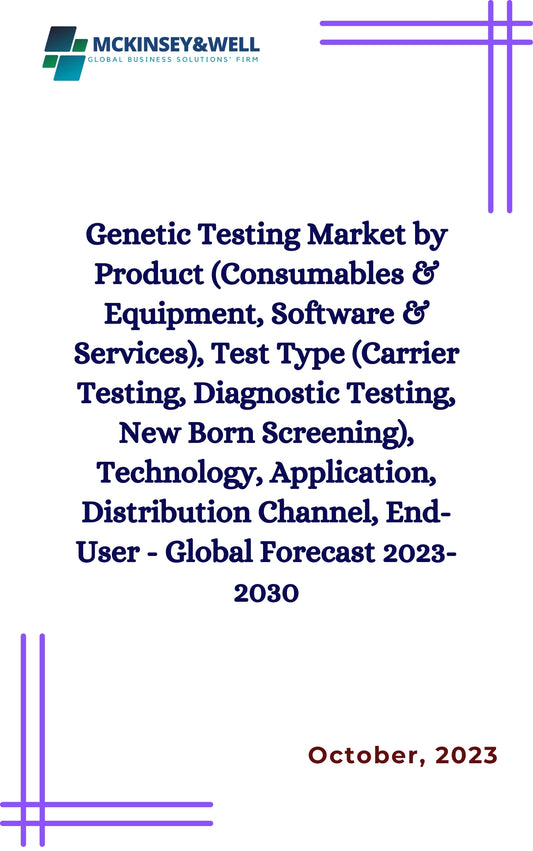 Genetic Testing Market by Product (Consumables & Equipment, Software & Services), Test Type (Carrier Testing, Diagnostic Testing, New Born Screening), Technology, Application, Distribution Channel, End-User - Global Forecast 2023-2030