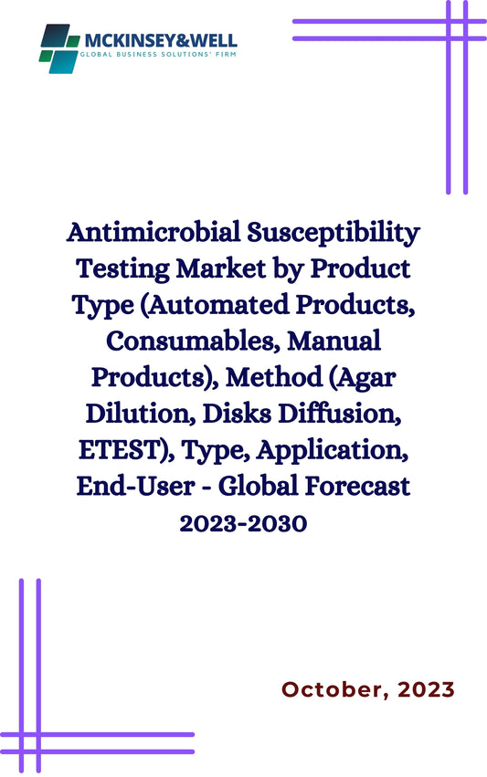 Antimicrobial Susceptibility Testing Market by Product Type (Automated Products, Consumables, Manual Products), Method (Agar Dilution, Disks Diffusion, ETEST), Type, Application, End-User - Global Forecast 2023-2030