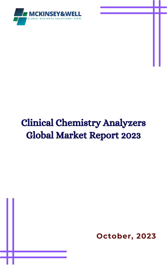 Clinical Chemistry Analyzers Global Market Report 2023