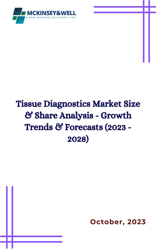 Tissue Diagnostics Market Size & Share Analysis - Growth Trends & Forecasts (2023 - 2028)