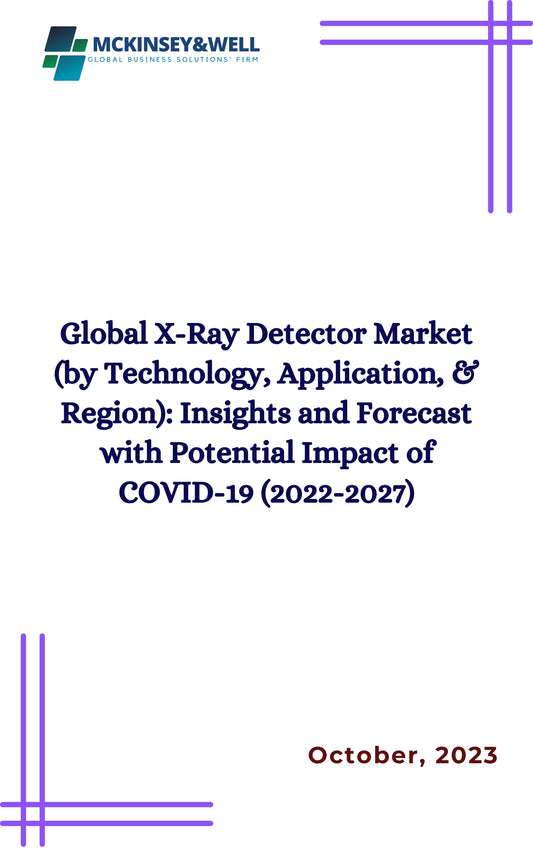 Global X-Ray Detector Market (by Technology, Application, & Region): Insights and Forecast with Potential Impact of COVID-19 (2022-2027)