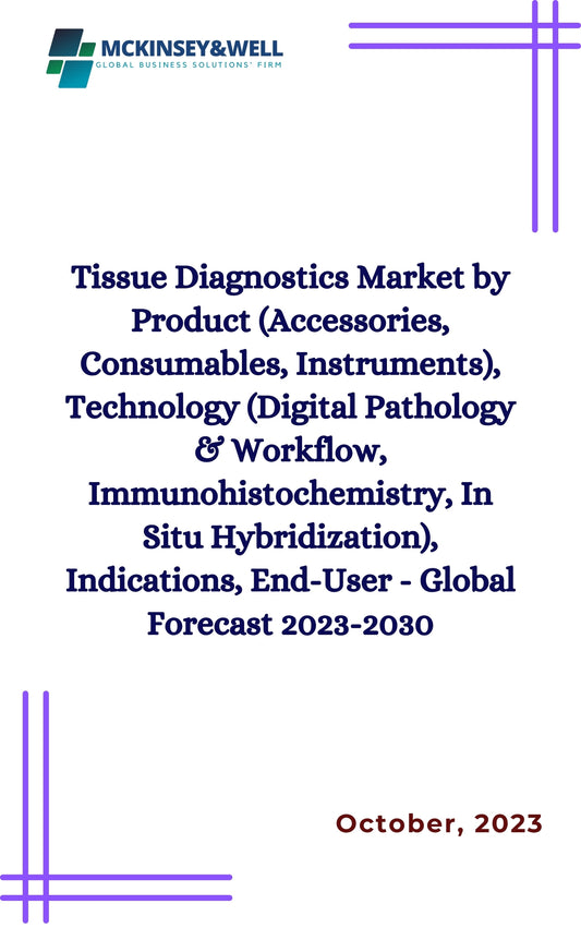 Tissue Diagnostics Market by Product (Accessories, Consumables, Instruments), Technology (Digital Pathology & Workflow, Immunohistochemistry, In Situ Hybridization), Indications, End-User - Global Forecast 2023-2030