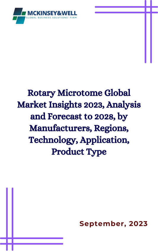 Rotary Microtome Global Market Insights 2023, Analysis and Forecast to 2028, by Manufacturers, Regions, Technology, Application, Product Type