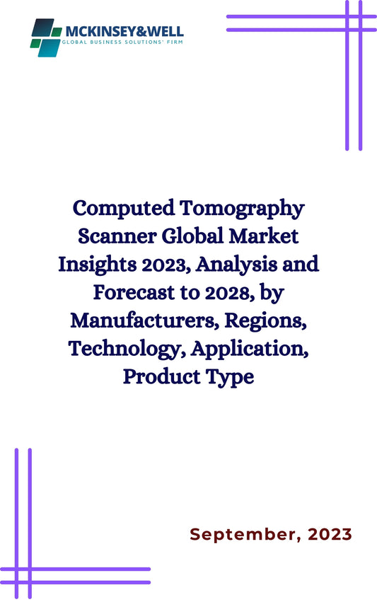 Computed Tomography Scanner Global Market Insights 2023, Analysis and Forecast to 2028, by Manufacturers, Regions, Technology, Application, Product Type