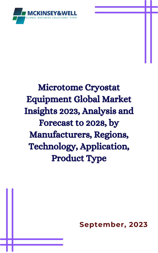 Microtome Cryostat Equipment Global Market Insights 2023, Analysis and Forecast to 2028, by Manufacturers, Regions, Technology, Application, Product Type