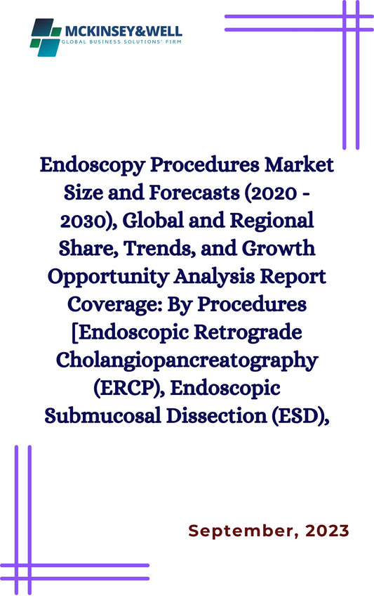 Endoscopy Procedures Market Size and Forecasts (2020 - 2030), Global and Regional Share, Trends, and Growth Opportunity Analysis Report Coverage: By Procedures [Endoscopic Retrograde Cholangiopancreatography (ERCP), Endoscopic Submucosal Dissection (ESD),