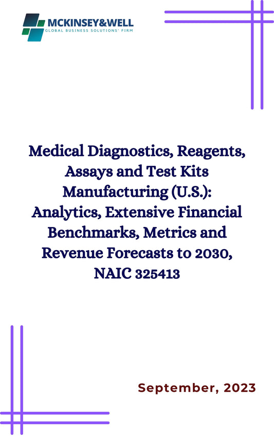 Medical Diagnostics, Reagents, Assays and Test Kits Manufacturing (U.S.): Analytics, Extensive Financial Benchmarks, Metrics and Revenue Forecasts to 2030, NAIC 325413