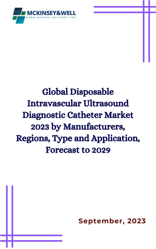 Global Disposable Intravascular Ultrasound Diagnostic Catheter Market 2023 by Manufacturers, Regions, Type and Application, Forecast to 2029