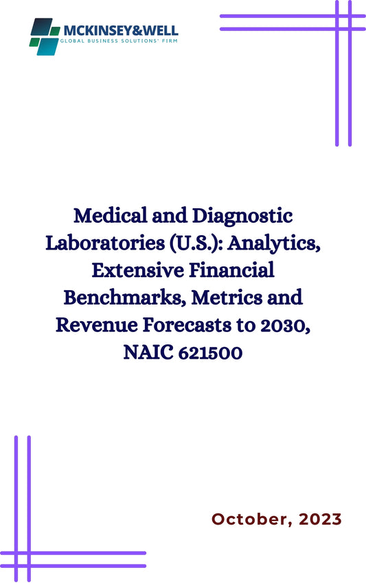 Medical and Diagnostic Laboratories (U.S.): Analytics, Extensive Financial Benchmarks, Metrics and Revenue Forecasts to 2030, NAIC 621500