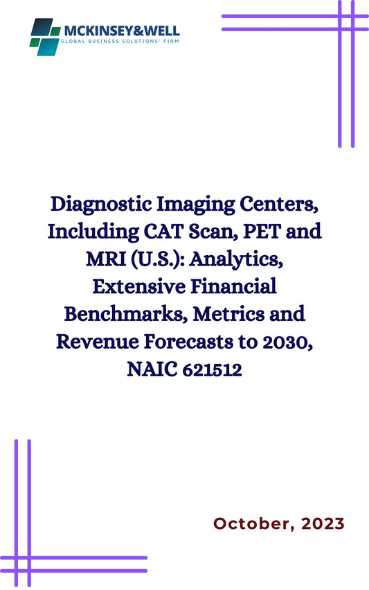 Diagnostic Imaging Centers, Including CAT Scan, PET and MRI (U.S.): Analytics, Extensive Financial Benchmarks, Metrics and Revenue Forecasts to 2030, NAIC 621512