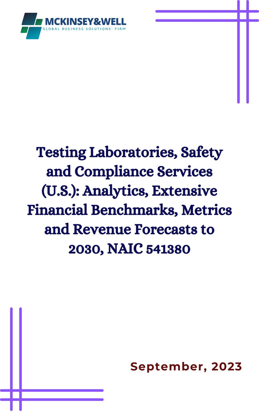 Testing Laboratories, Safety and Compliance Services (U.S.): Analytics, Extensive Financial Benchmarks, Metrics and Revenue Forecasts to 2030, NAIC 541380