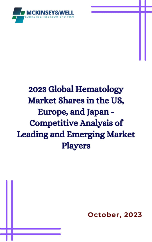 2023 Global Hematology Market Shares in the US, Europe, and Japan - Competitive Analysis of Leading and Emerging Market Players