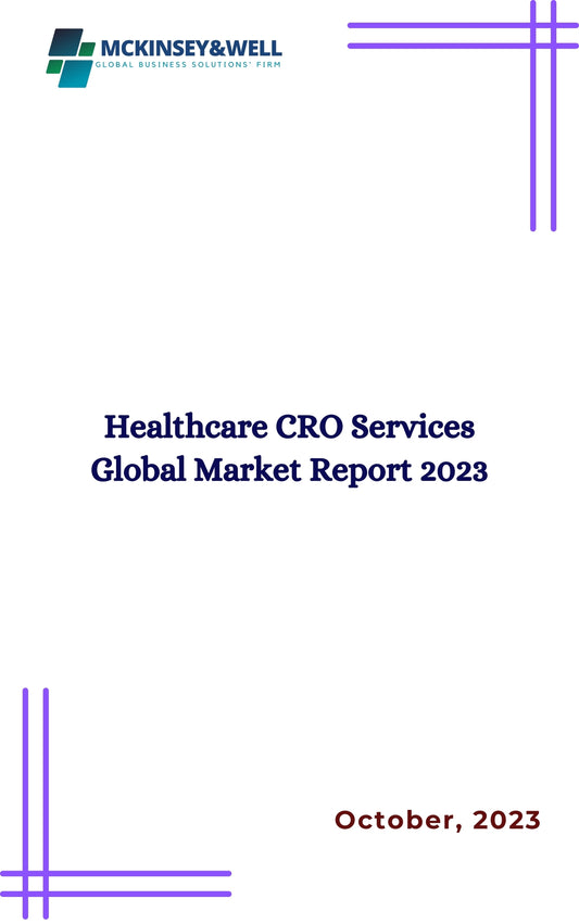 Healthcare CRO Services Global Market Report 2023