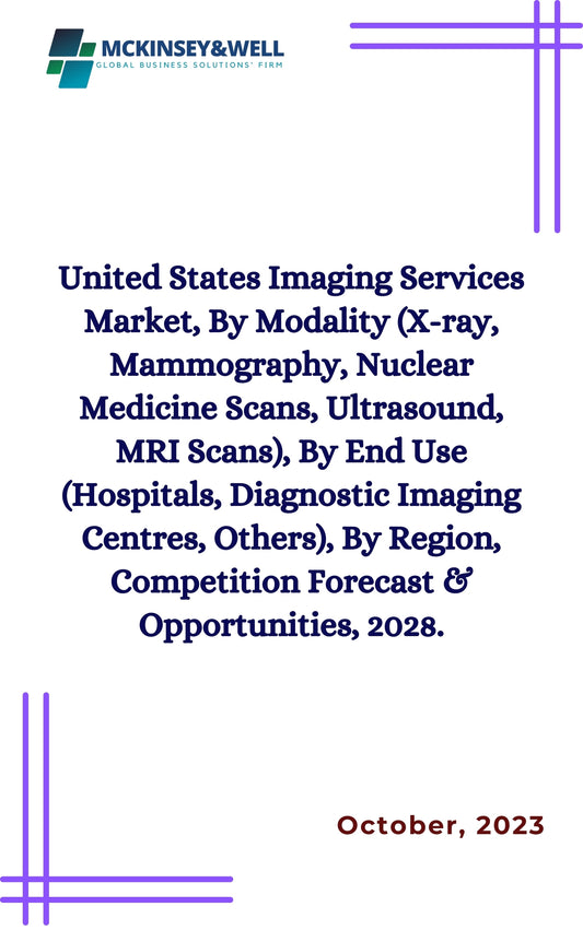 United States Imaging Services Market, By Modality (X-ray, Mammography, Nuclear Medicine Scans, Ultrasound, MRI Scans), By End Use (Hospitals, Diagnostic Imaging Centres, Others), By Region, Competition Forecast & Opportunities, 2028.