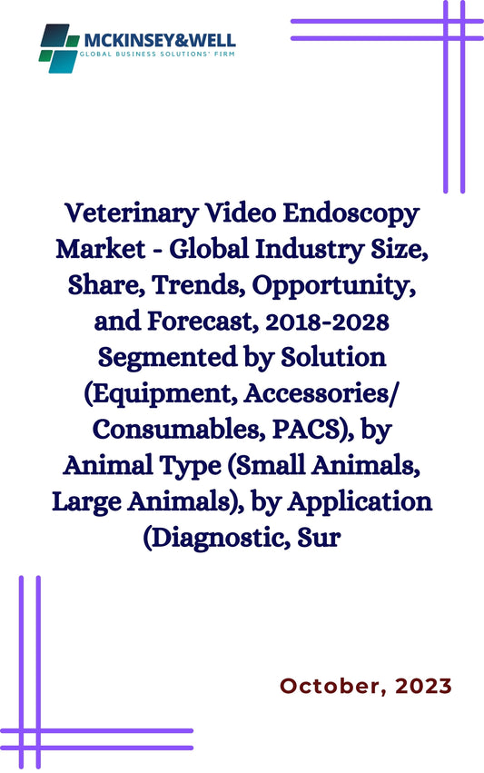 Veterinary Video Endoscopy Market - Global Industry Size, Share, Trends, Opportunity, and Forecast, 2018-2028 Segmented by Solution (Equipment, Accessories/ Consumables, PACS), by Animal Type (Small Animals, Large Animals), by Application (Diagnostic, Sur