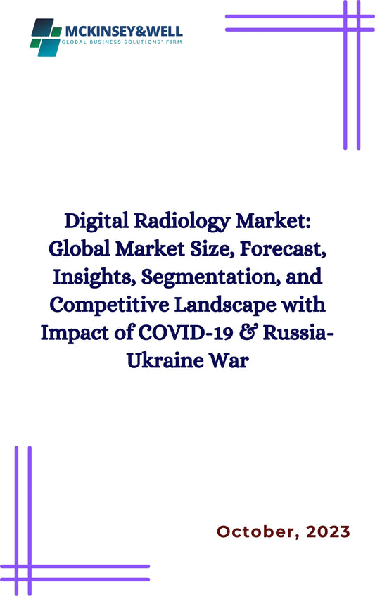 Digital Radiology Market: Global Market Size, Forecast, Insights, Segmentation, and Competitive Landscape with Impact of COVID-19 & Russia-Ukraine War