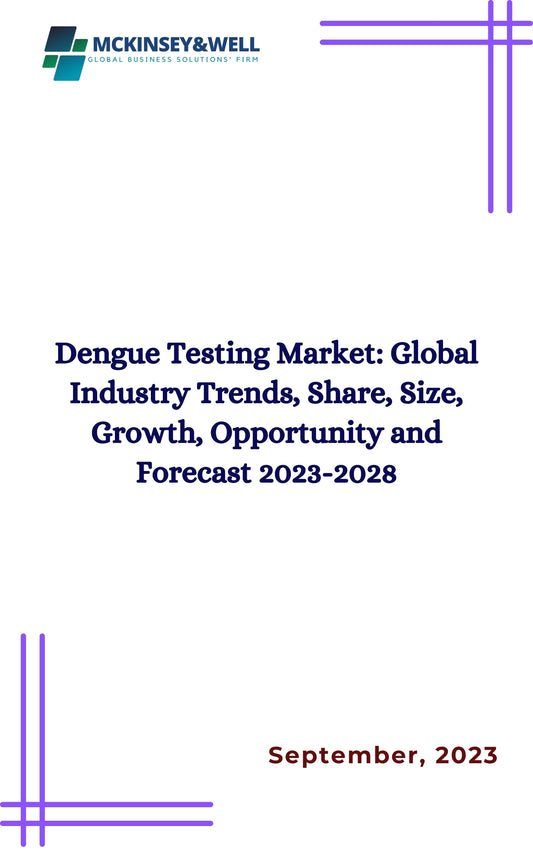 Dengue Testing Market: Global Industry Trends, Share, Size, Growth, Opportunity and Forecast 2023-2028