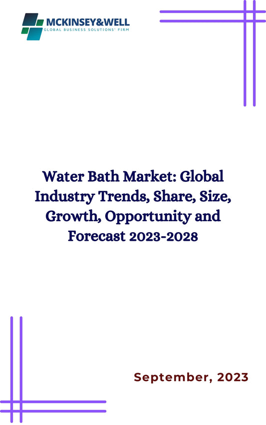 Water Bath Market: Global Industry Trends, Share, Size, Growth, Opportunity and Forecast 2023-2028