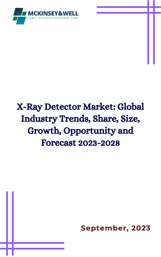 X-Ray Detector Market: Global Industry Trends, Share, Size, Growth, Opportunity and Forecast 2023-2028