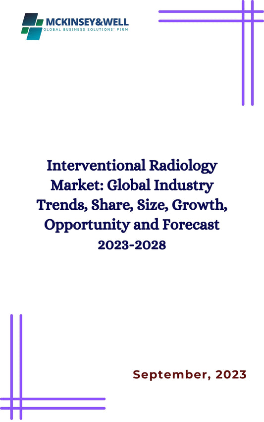 Interventional Radiology Market: Global Industry Trends, Share, Size, Growth, Opportunity and Forecast 2023-2028