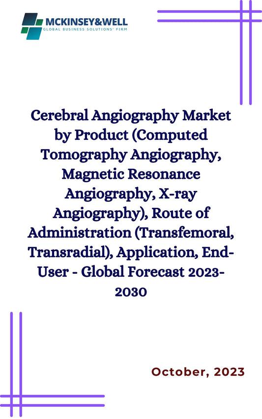 Cerebral Angiography Market by Product (Computed Tomography Angiography, Magnetic Resonance Angiography, X-ray Angiography), Route of Administration (Transfemoral, Transradial), Application, End-User - Global Forecast 2023-2030