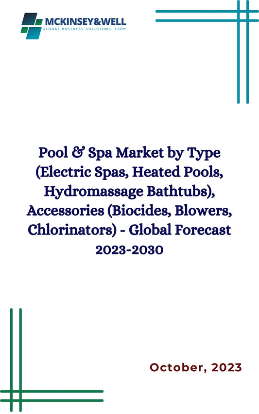 Pool & Spa Market by Type (Electric Spas, Heated Pools, Hydromassage Bathtubs), Accessories (Biocides, Blowers, Chlorinators) - Global Forecast 2023-2030