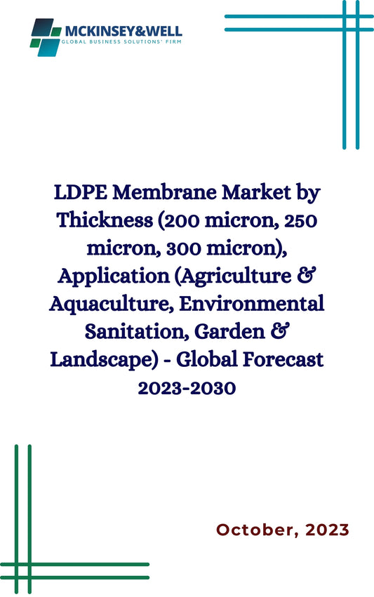 LDPE Membrane Market by Thickness (200 micron, 250 micron, 300 micron), Application (Agriculture & Aquaculture, Environmental Sanitation, Garden & Landscape) - Global Forecast 2023-2030