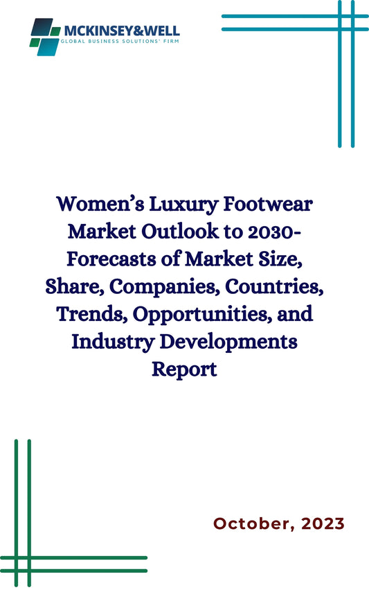 Women’s Luxury Footwear Market Outlook to 2030- Forecasts of Market Size, Share, Companies, Countries, Trends, Opportunities, and Industry Developments Report