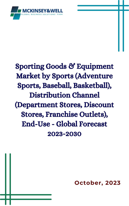 Sporting Goods & Equipment Market by Sports (Adventure Sports, Baseball, Basketball), Distribution Channel (Department Stores, Discount Stores, Franchise Outlets), End-Use - Global Forecast 2023-2030