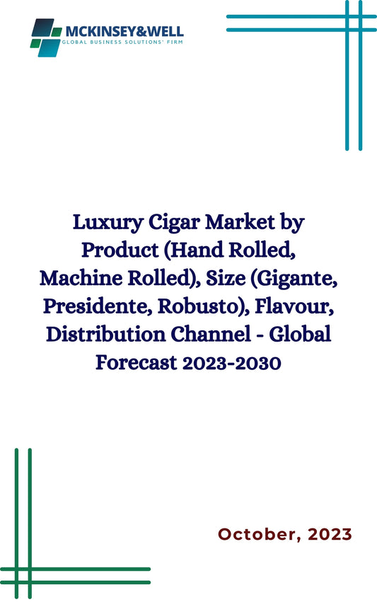 Luxury Cigar Market by Product (Hand Rolled, Machine Rolled), Size (Gigante, Presidente, Robusto), Flavour, Distribution Channel - Global Forecast 2023-2030