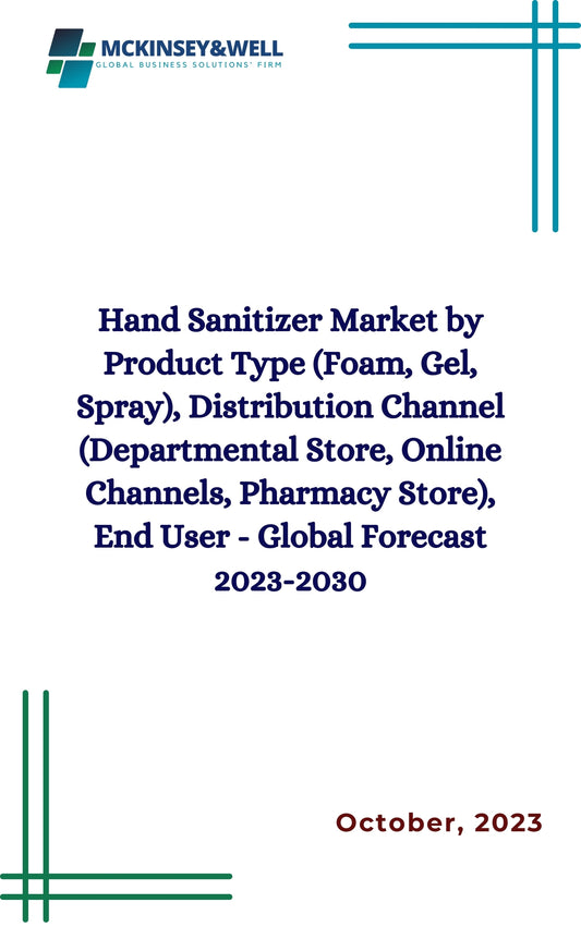 Hand Sanitizer Market by Product Type (Foam, Gel, Spray), Distribution Channel (Departmental Store, Online Channels, Pharmacy Store), End User - Global Forecast 2023-2030