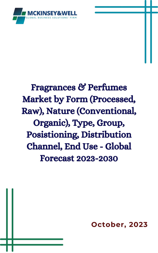 Fragrances & Perfumes Market by Form (Processed, Raw), Nature (Conventional, Organic), Type, Group, Posistioning, Distribution Channel, End Use - Global Forecast 2023-2030