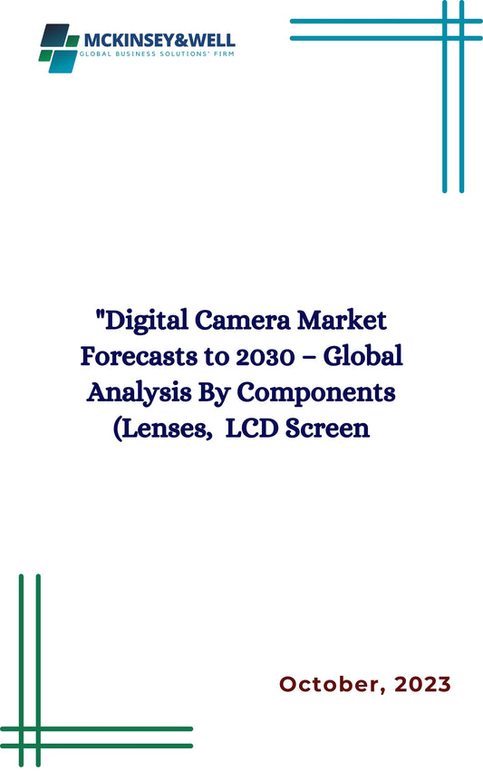 Digital Camera Market Forecasts to 2030 – Global Analysis By Components (Lenses,  LCD Screen 
Sensors , Memory Card and Other Components), Type (Compact Digital Camera,  Digital Single Lens, Reflex (SLR) Cameras, Digital Rangefinder Camera, Bridge Camera,