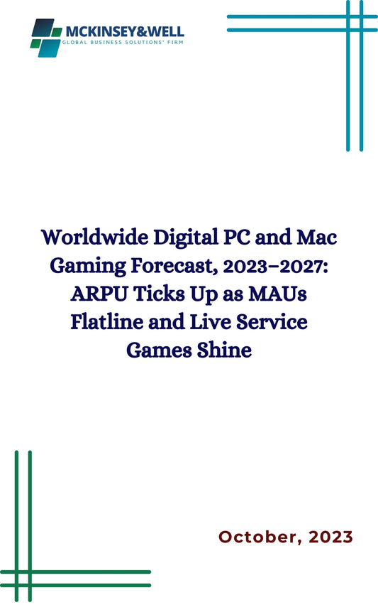 Worldwide Digital PC and Mac Gaming Forecast, 2023–2027: ARPU Ticks Up as MAUs Flatline and Live Service Games Shine