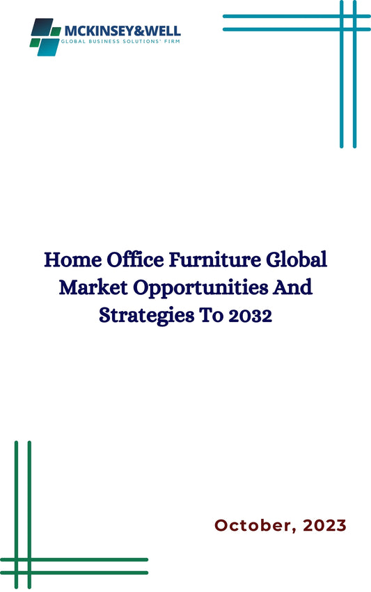 Home Office Furniture Global Market Opportunities And Strategies To 2032