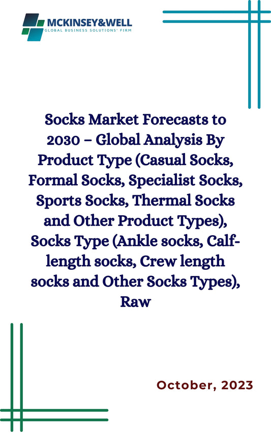 Socks Market Forecasts to 2030 – Global Analysis By Product Type (Casual Socks, Formal Socks, Specialist Socks, Sports Socks, Thermal Socks and Other Product Types), Socks Type (Ankle socks, Calf-length socks, Crew length socks and Other Socks Types), Raw