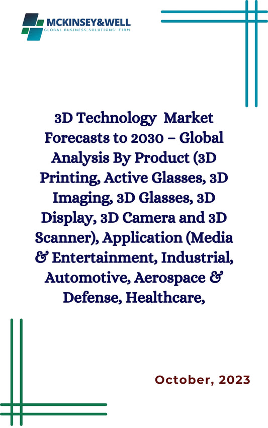 3D Technology  Market Forecasts to 2030 – Global Analysis By Product (3D Printing, Active Glasses, 3D Imaging, 3D Glasses, 3D Display, 3D Camera and 3D Scanner), Application (Media & Entertainment, Industrial, Automotive, Aerospace & Defense, Healthcare,