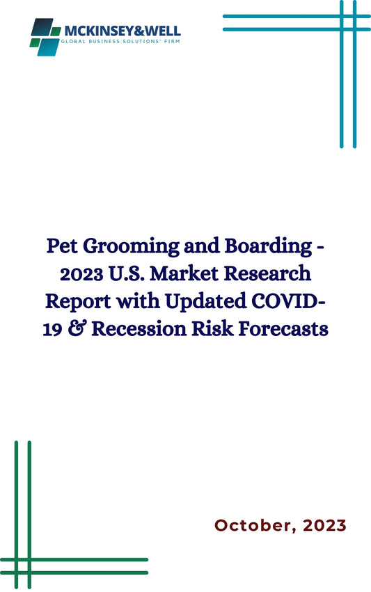 Pet Grooming and Boarding - 2023 U.S. Market Research Report with Updated COVID-19 & Recession Risk Forecasts