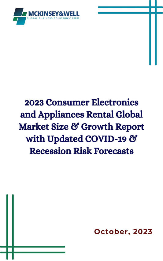 2023 Consumer Electronics and Appliances Rental Global Market Size & Growth Report with Updated COVID-19 & Recession Risk Forecasts