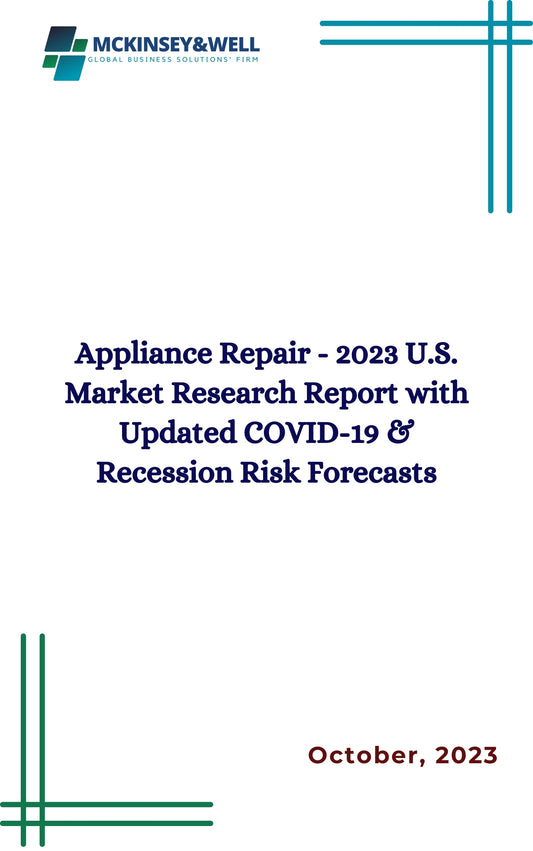 Appliance Repair - 2023 U.S. Market Research Report with Updated COVID-19 & Recession Risk Forecasts