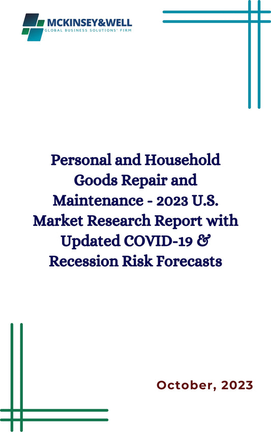 Personal and Household Goods Repair and Maintenance - 2023 U.S. Market Research Report with Updated COVID-19 & Recession Risk Forecasts